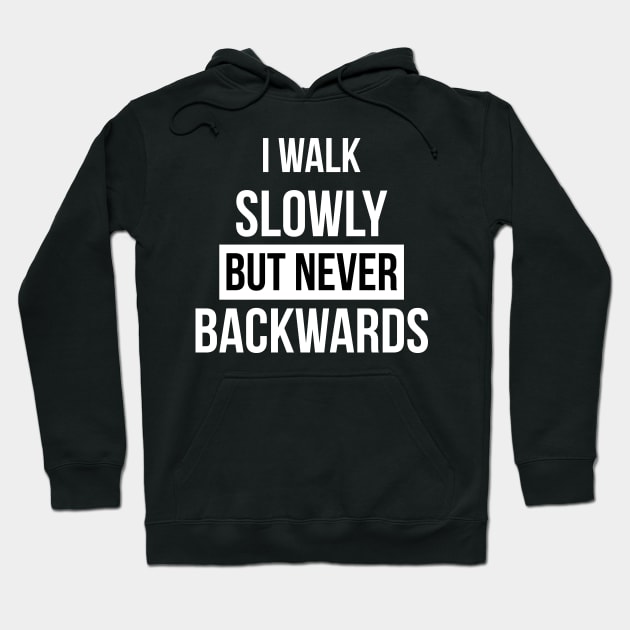 I walk slowly but never backwards Motivational Quote Hoodie by BadDesignCo